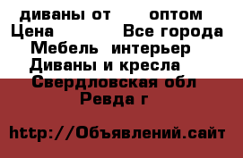 диваны от 2700 оптом › Цена ­ 2 700 - Все города Мебель, интерьер » Диваны и кресла   . Свердловская обл.,Ревда г.